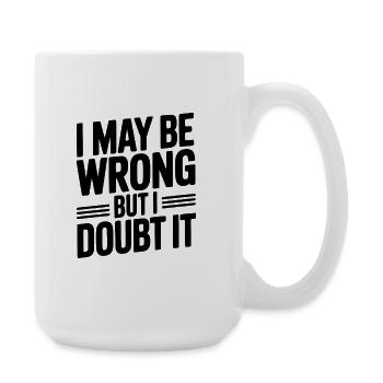 I May Be Wrong But I Doubt It - Large Mug 440 ml - white - Right