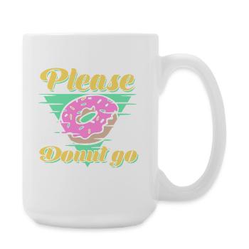 Please Donut Go Funny food Donuts - Gift  - Large Mug 440 ml - white - Right