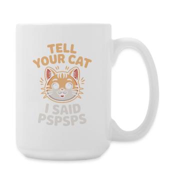 Chat Dis à ton chat Pspsps Chat Maman Miaulement Chats - Grande tasse 440 ml - blanc - Droite