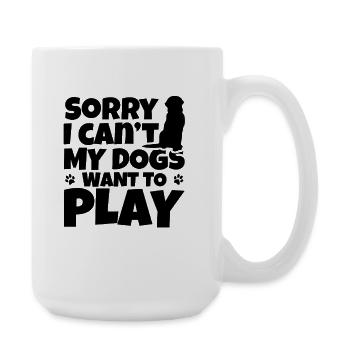 Sorry I Can't My Dogs Want To Play - Large Mug 440 ml - white - Right