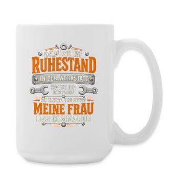 Endlich Rentner Werkstatt Frau Kommando Spruch - Große Tasse 440 ml - Weiß - Rechts