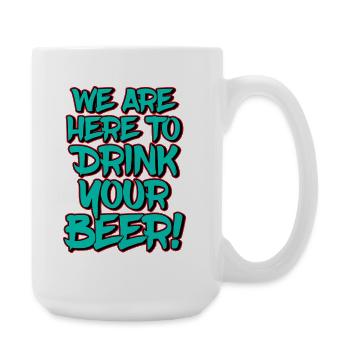 We Are Here To Drink Your Beer Funny Quote - Large Mug 440 ml - white - Right