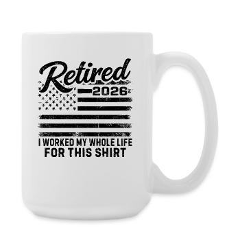 Retraité en 2026, j’ai travaillé toute ma vie pour cette chemise - Grande tasse 440 ml - blanc - Droite