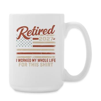 Retired 2027 I Worked My Whole Life For This Shirt - Large Mug 440 ml - white - Right