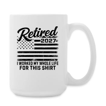 Retraité en 2027, j’ai travaillé toute ma vie pour ce t-shirt - Grande tasse 440 ml - blanc - Droite