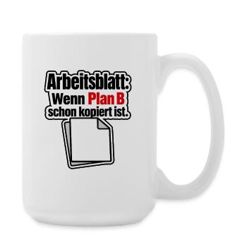 Arbeitsblatt Plan B schon kopiert Lehrer Humor - Large Mug 440 ml - white - Right