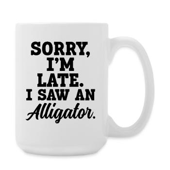 Sorry, ich bin zu spät – Ich habe einen Alligator  - Große Tasse 440 ml - Weiß - Rechts