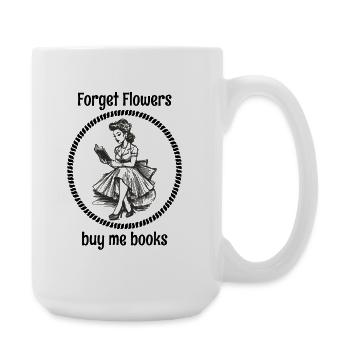 Oublie les fleurs, achète-moi des livres - Grande tasse 440 ml - blanc - Droite