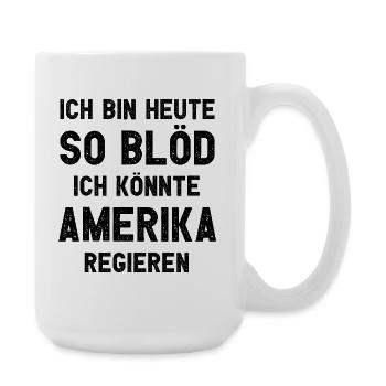 Ich bin heute so blöd ich könnte Amerika regieren - Große Tasse 440 ml - Weiß - Rechts