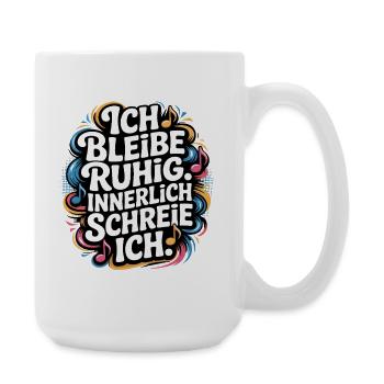 Ich bleibe ruhig innerlich schreie ich - Große Tasse 440 ml - Weiß - Rechts