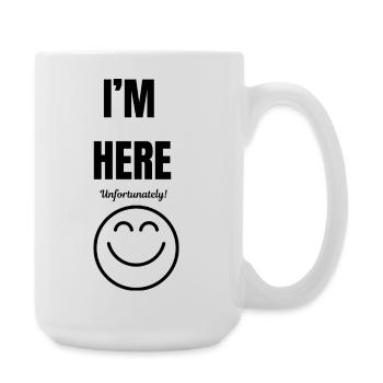 I'M HERE ,unfortunately,smile face,funny sarcastic - Large Mug 440 ml - white - Right