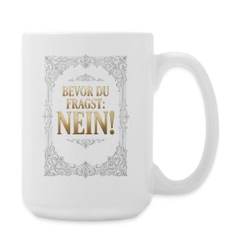 Bevor du fragst Nein lustige Büro  - Große Tasse 440 ml - Weiß - Rechts