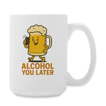 Alcohol You Later - Conception d’humour drôle - Grande tasse 440 ml - blanc - Droite
