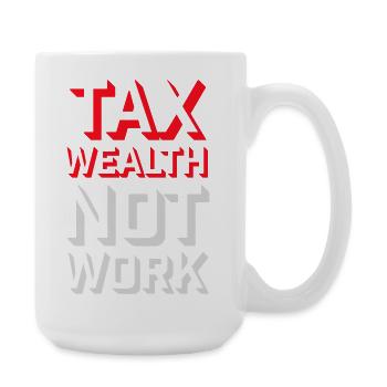 Tax Wealth Not Work Progressive Politics Economy - Large Mug 440 ml - white - Right
