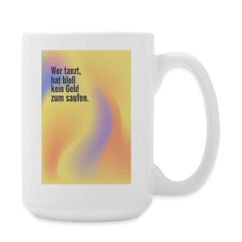Those who dance have no money to drink - Large Mug 440 ml - white - Right