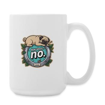 Mops hell: How about no - Große Tasse 440 ml - Weiß - Rechts