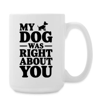 My Dog Was Right About You - Large Mug 440 ml - white - Right