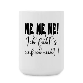 Lustige Sprüche - Ne - Ich fühle es nicht - Große Tasse 440 ml - Weiß - Vorne