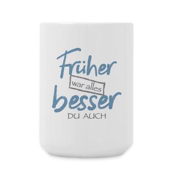 Früher war alles besser. Du auch - Große Tasse 440 ml - Weiß - Vorne