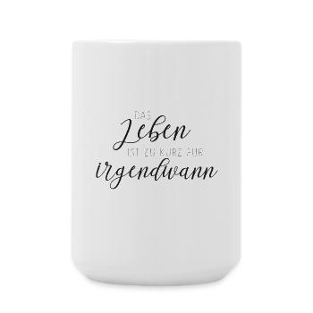 Das Leben ist zu kurz für irgendwann - Große Tasse 440 ml - Weiß - Vorne