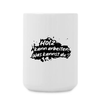 Holz kann arbeiten Was kannst du - Große Tasse 440 ml - Weiß - Vorne