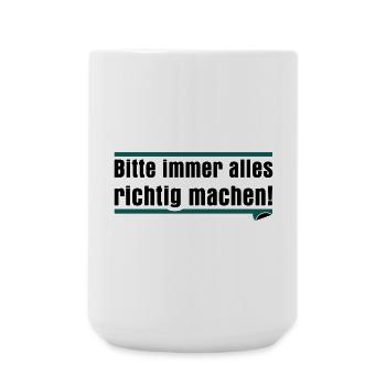 Bitte immer alles richtig machen - Große Tasse 440 ml - Weiß - Vorne