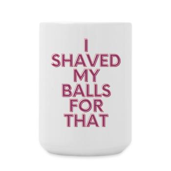 I shaved my balls for that - Funny Sayings - Large Mug 440 ml - white - Front