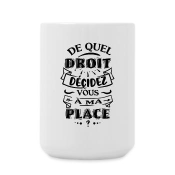 De quel droit décidez vous à ma place - Grande tasse 440 ml - blanc - Devant