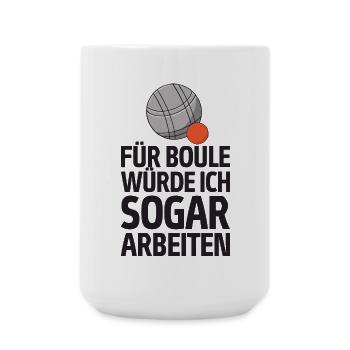 Für Boule würde ich sogar arbeiten! Boccia - Große Tasse 440 ml - Weiß - Vorne
