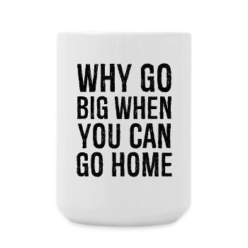 why go big when you can go home funny shirt - Large Mug 440 ml - white - Front
