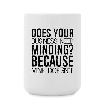 Does Your Business Need Minding because mine - Große Tasse 440 ml - Weiß - Vorne