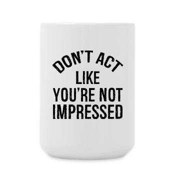 don't act like you're not impressed - Large Mug 440 ml - white - Front