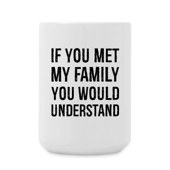 If you met my family you would understand - Large Mug 440 ml - white - Front