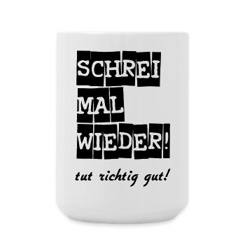 Schrei mal wieder! lustig Spruch Geschenk - Große Tasse 440 ml - Weiß - Vorne