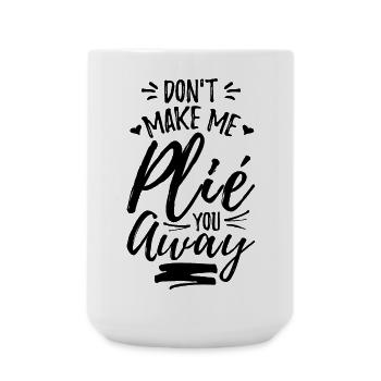 Don't Make Me Plié You Away - Large Mug 440 ml - white - Front