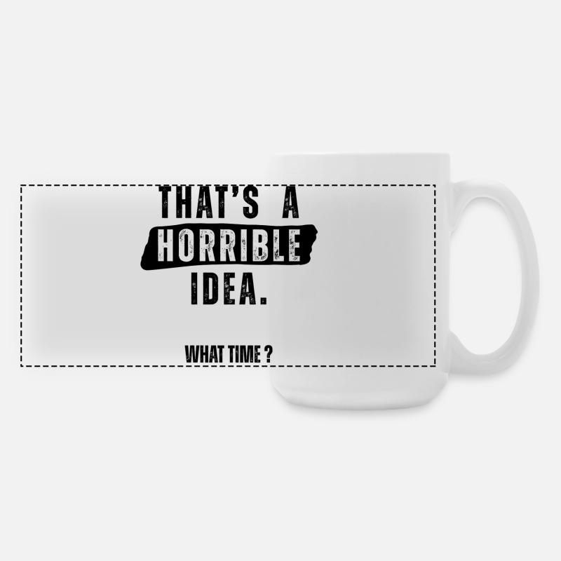 Thats a Horrible Idea What Time - Large Panoramic Mug 440 ml - white
