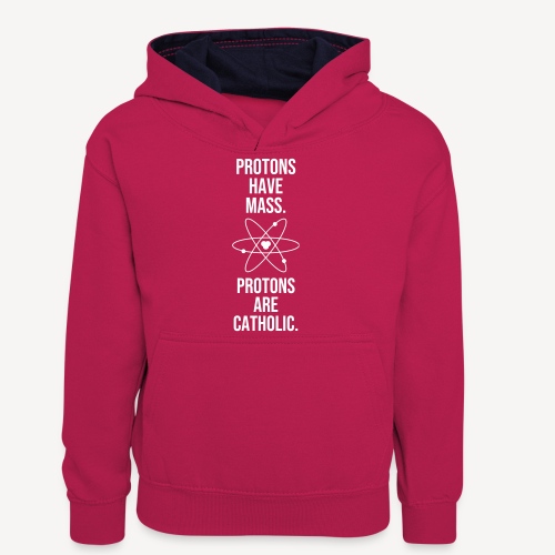 PROTONS HAVE MASS. PROTONS ARE CATHOLIC. - Teenager Contrast Hoodie