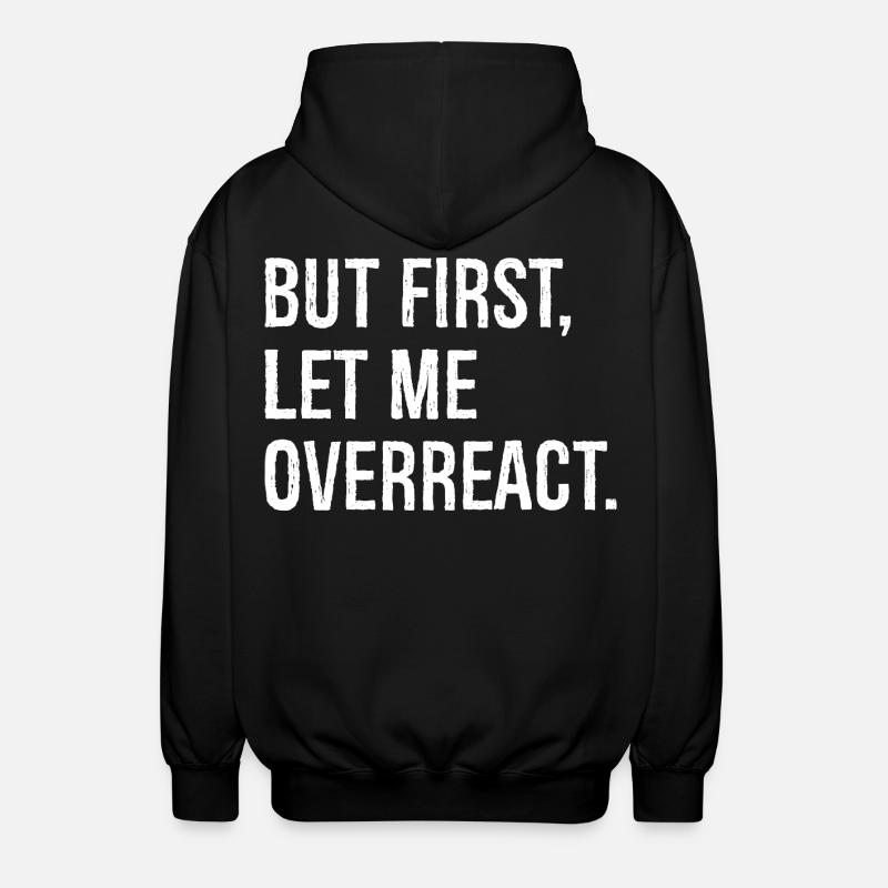 but first let me overreact - Unisex Kapuzenjacke - Schwarz
