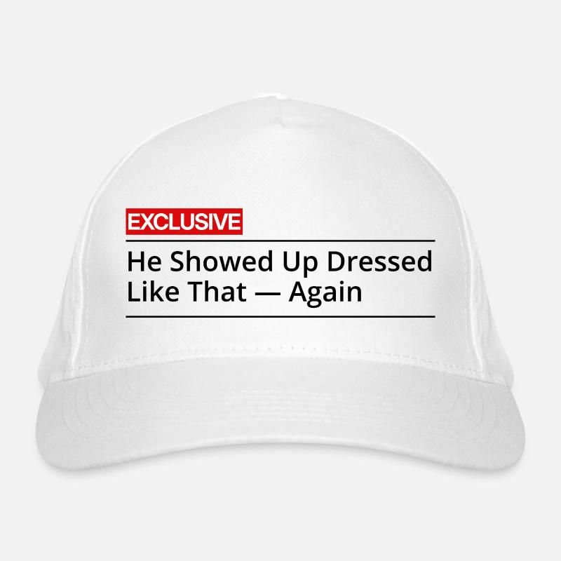 He Showed Up Dressed Like That Again Organic Baseball Cap