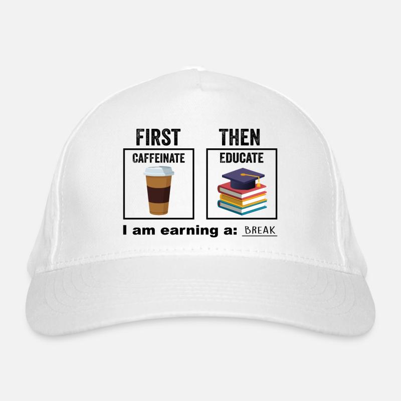 First Then Caffeinate Educate I Am Earning A Break Casquette classique bio