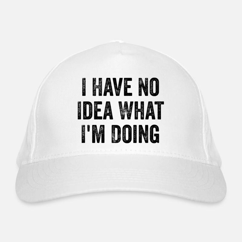 I Have No Idea What I'm Doing - Funny Organic Baseball Cap