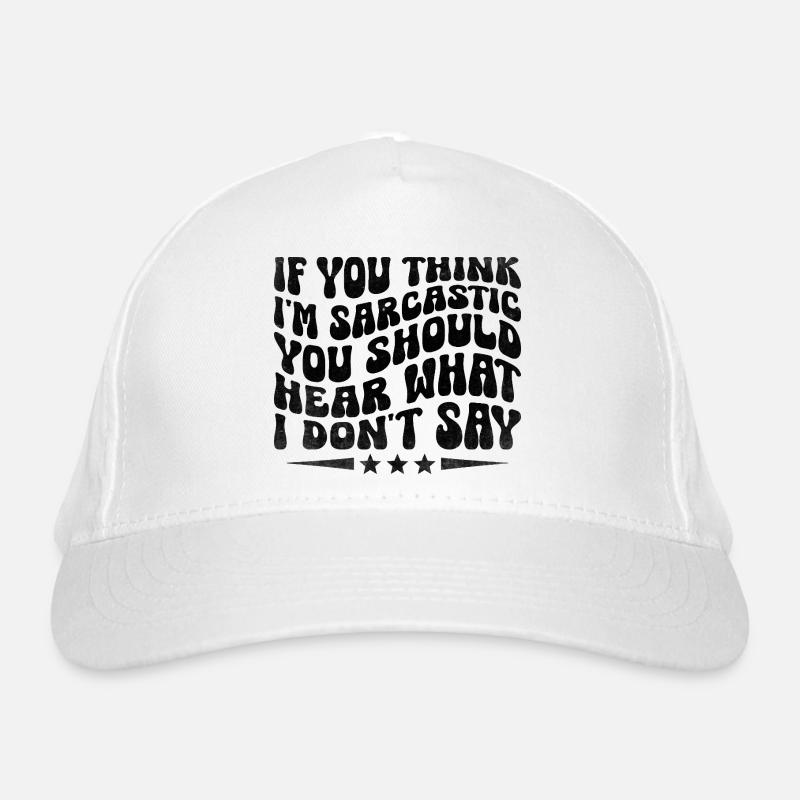 Wenn du denkst, dass ich sarkastisch bin, solltest du hören, was ich tue. Bio-Baseballkappe