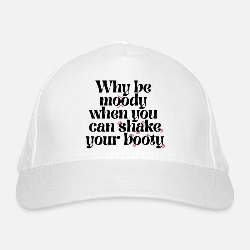 Why Be Moody When You Can Shake Your Booty Funny Q Organic Baseball Cap