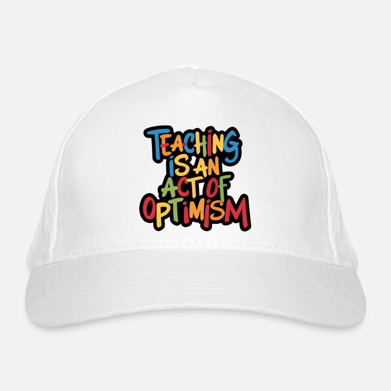 Teaching is optimism, being optimistic Organic Baseball Cap