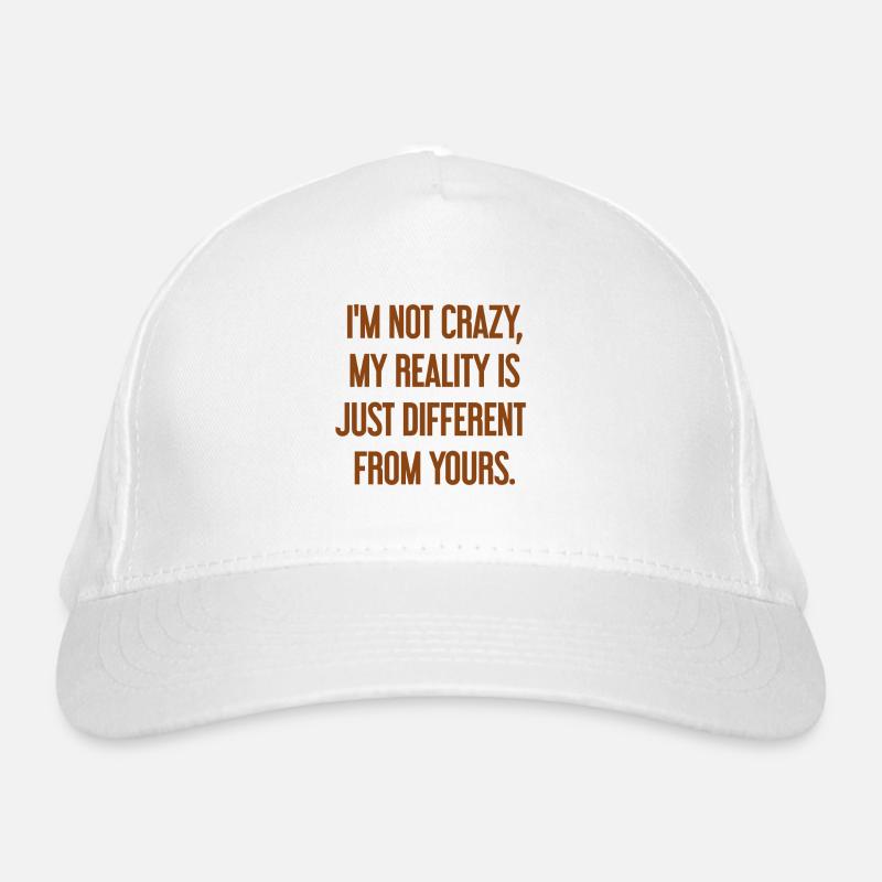 I'm not crazy – my reality is different Organic Baseball Cap