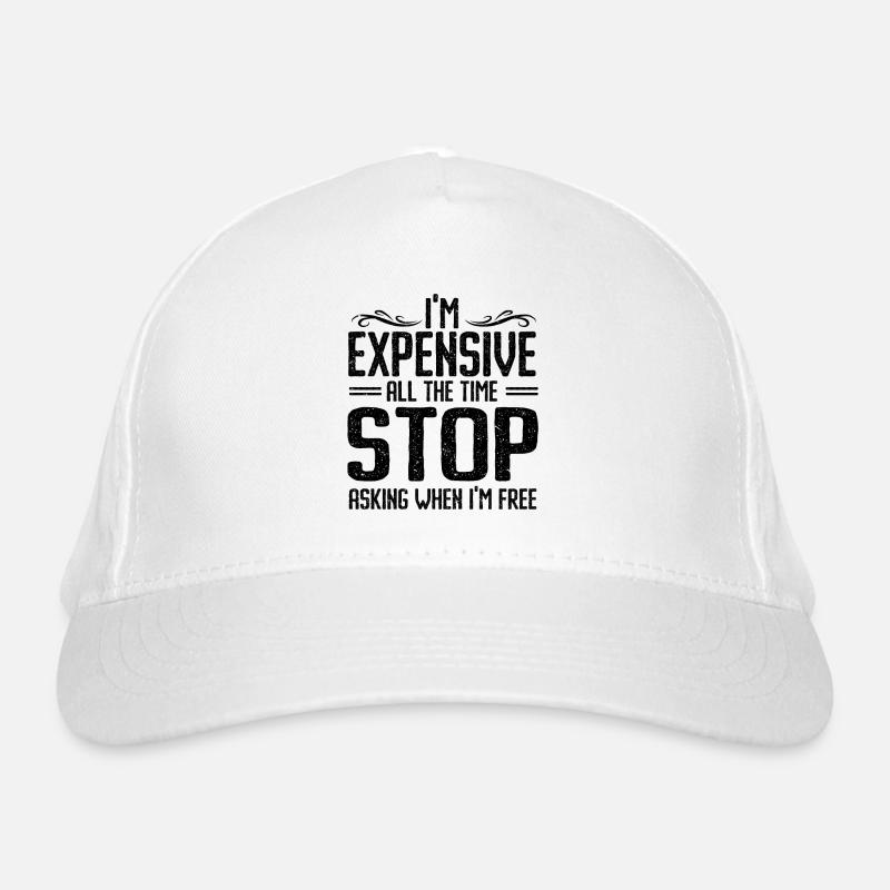 I'm Expensive All The Time Stop Asking When Im Organic Baseball Cap