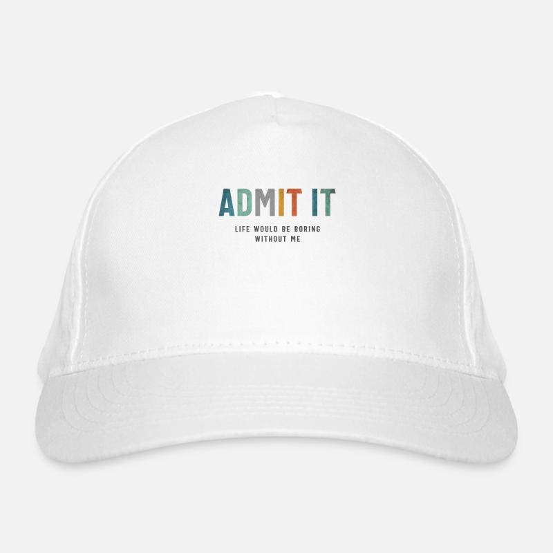 Admit It - Life’s Better with Me Funny Saying Organic Baseball Cap