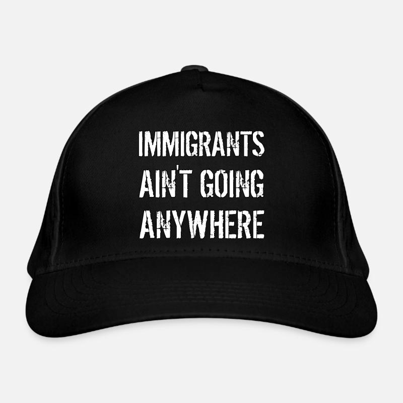 IMMIGRANTS AIN'T GOING ANYWHERE Immigranten Rechte Bio-Baseballkappe