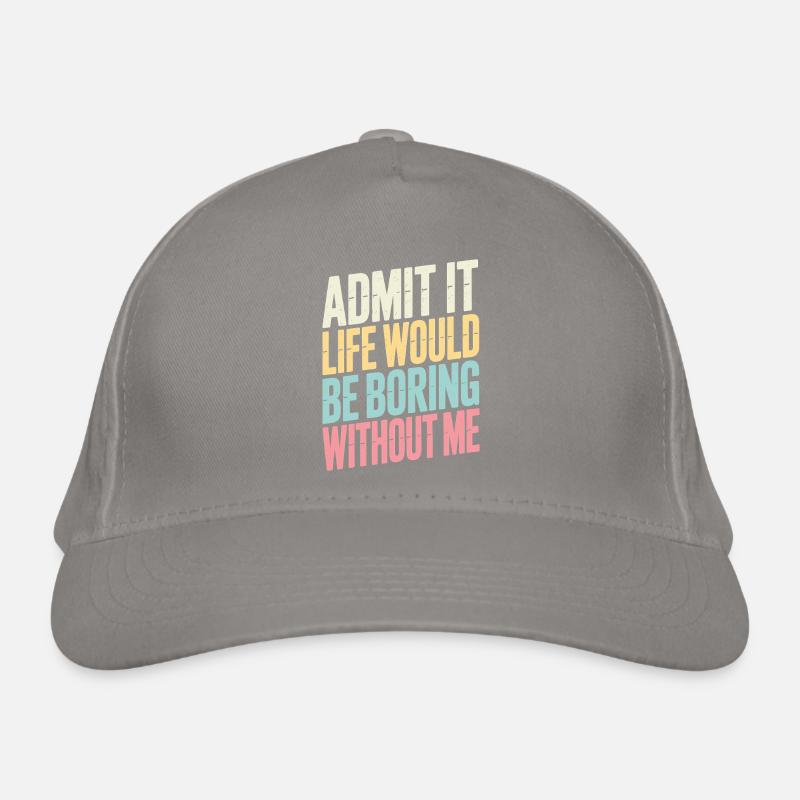 Admit It Life Would Be Boring Without Me statement Organic Baseball Cap