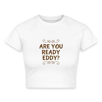 are you ready eddy? - Cropped Frauen Organic T-Shirt - Weiß - Vorne - AI Model Female 172 dark (172cm)